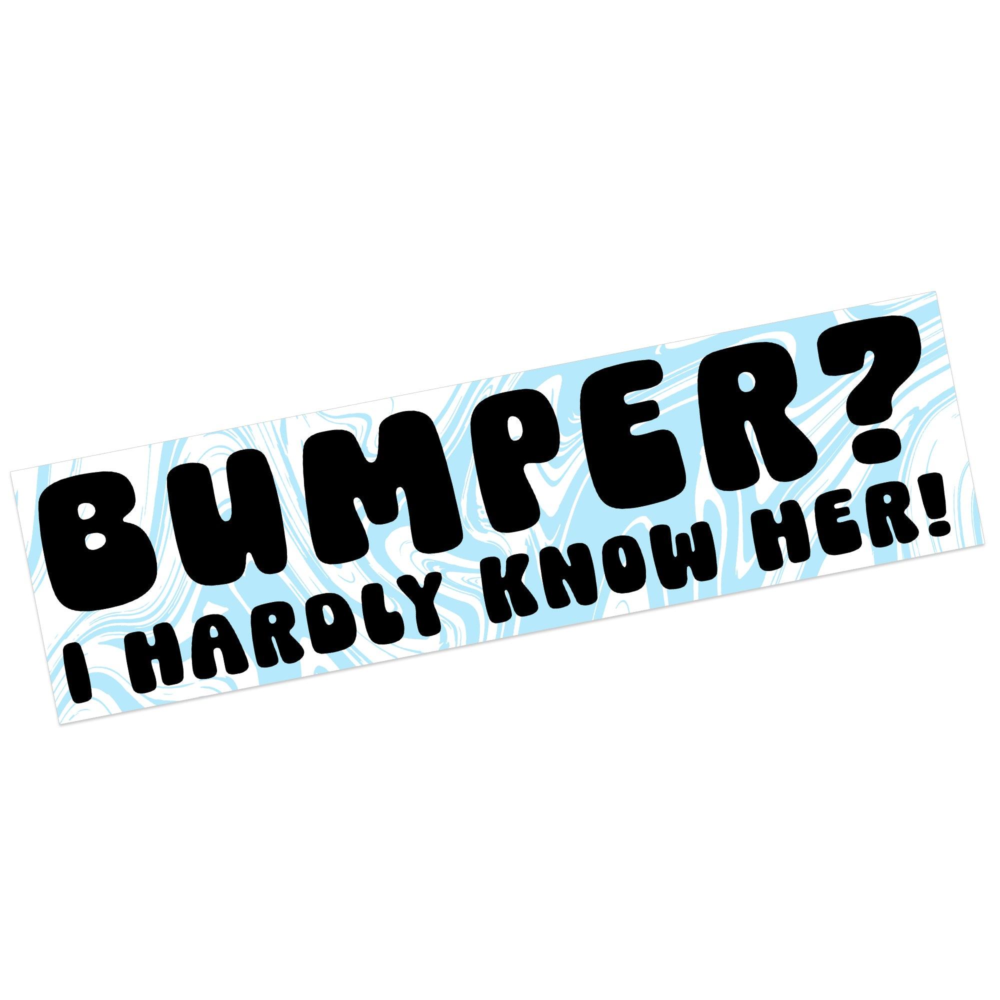 Bumper? I Hardly Know Her!