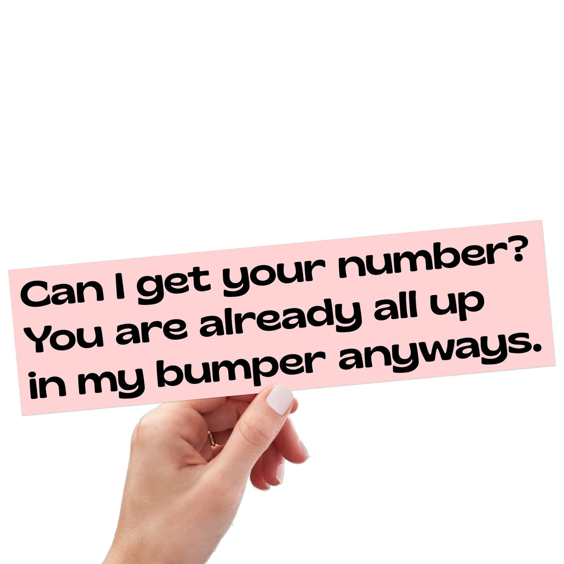 Can I Get Your Number? You Are Already All Up In My Bumper Anyways.