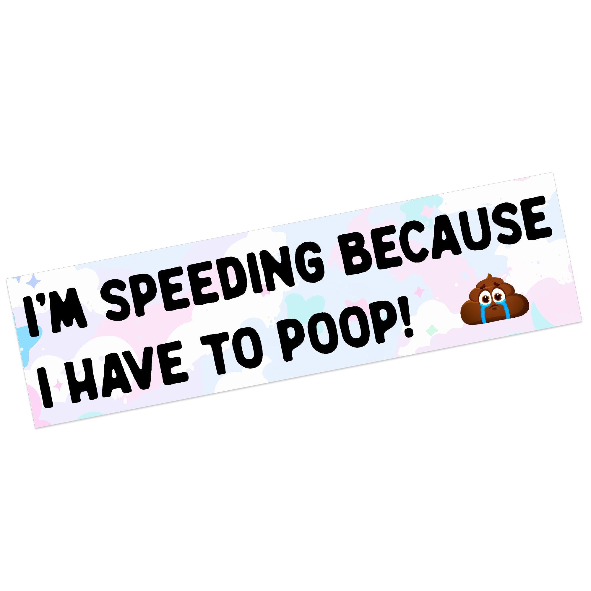 I'm Speeding Because I Have To Poop!