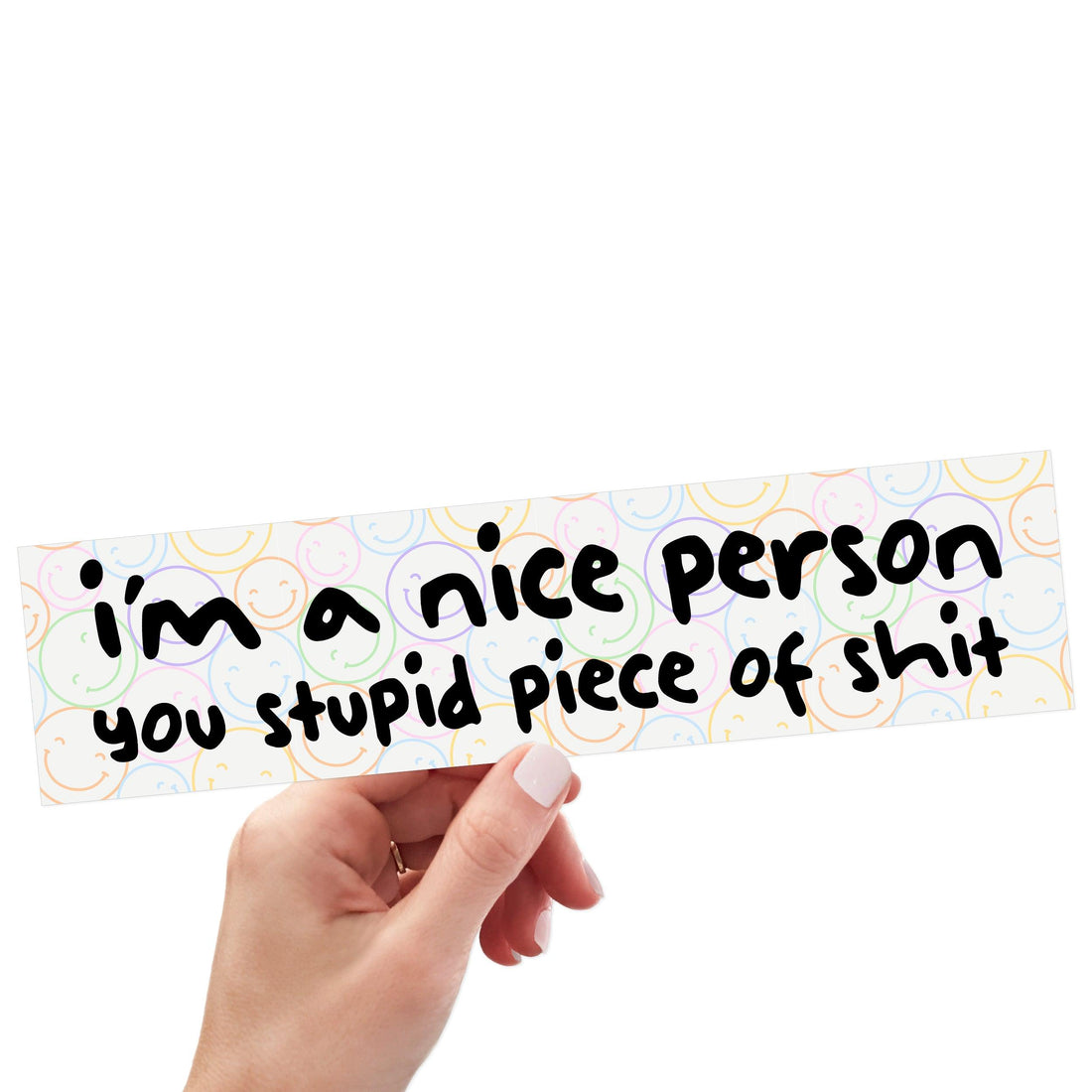 I'm A Nice Person, You Stupid Piece Of Shit