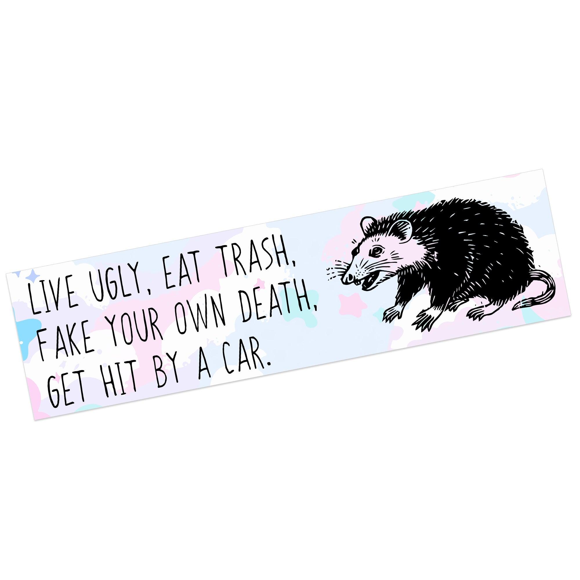 Live Ugly, Eat Trash, Fake Your Own Death, Get Hit By A Car