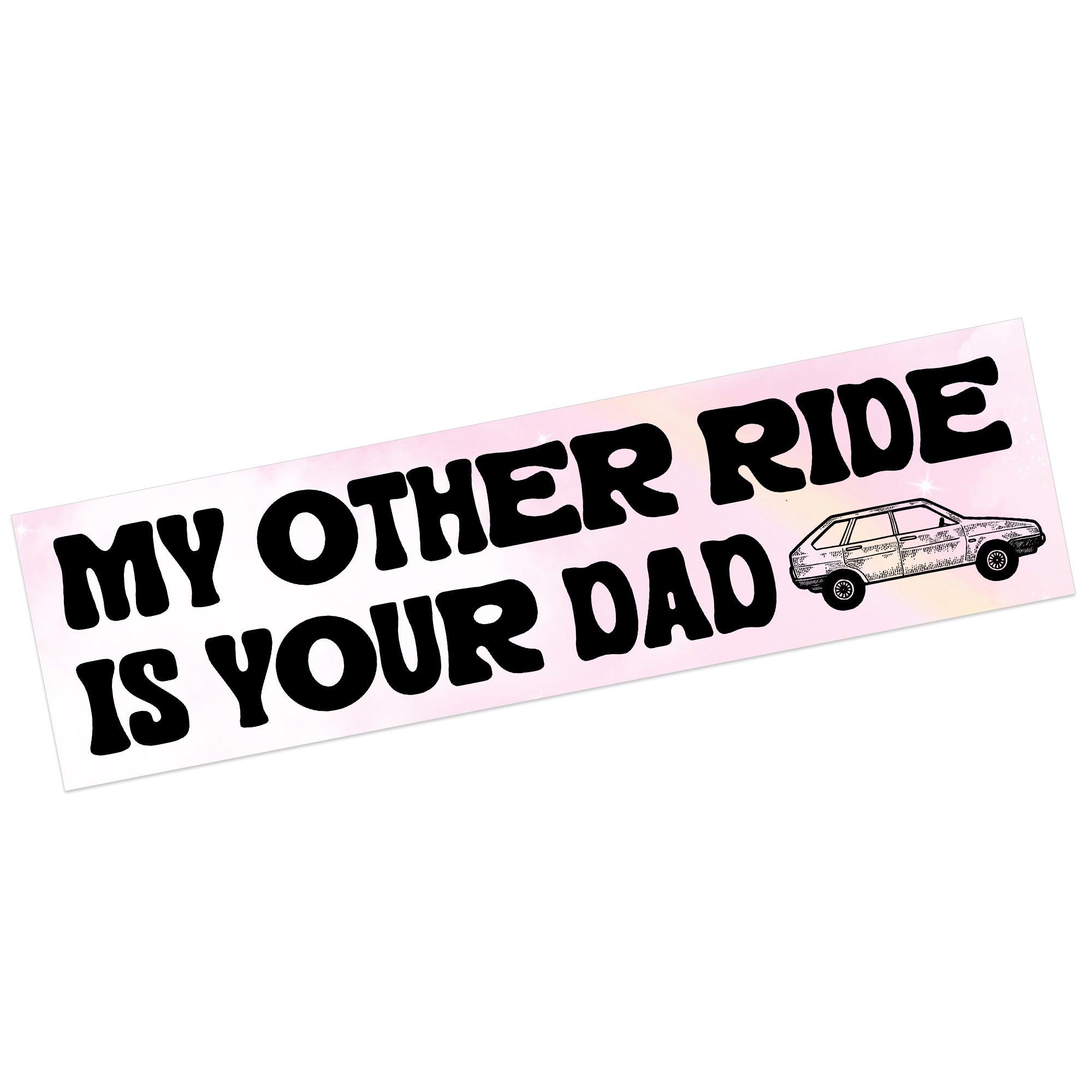 My Other Ride Is Your Dad