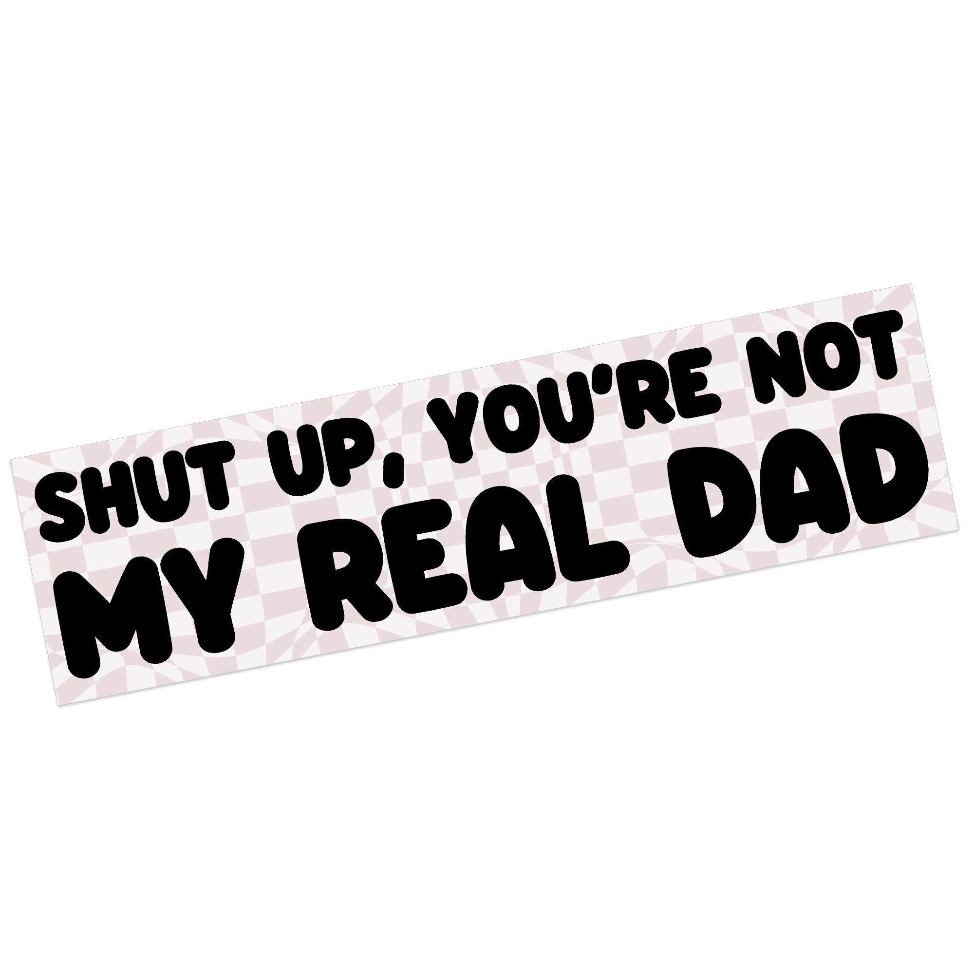 Shut Up, You're Not My Real Dad