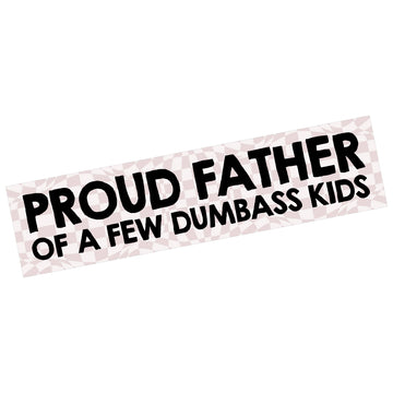 Proud Father Of A Few Dumbass Kids