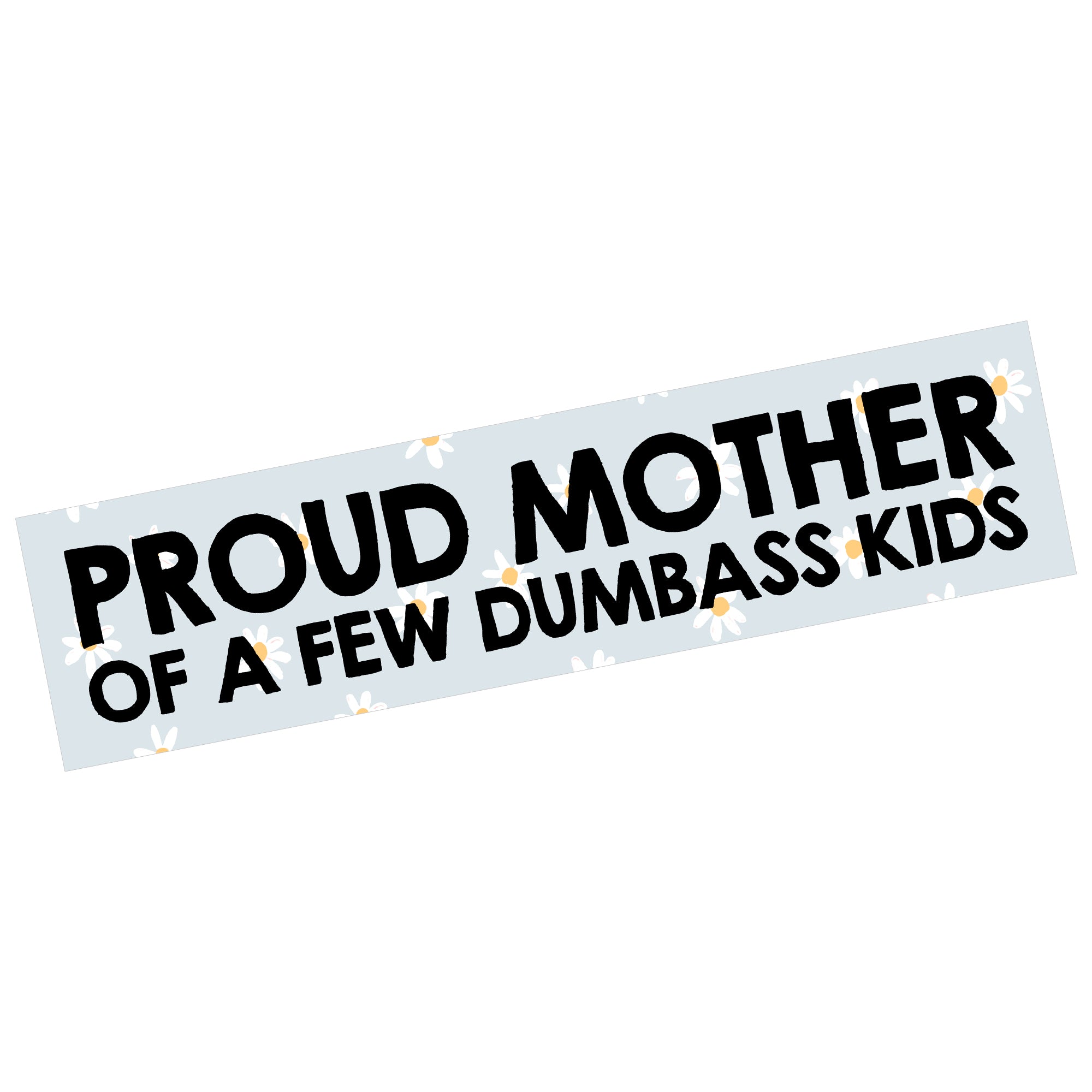 Proud Mother Of A Few Dumbass Kids