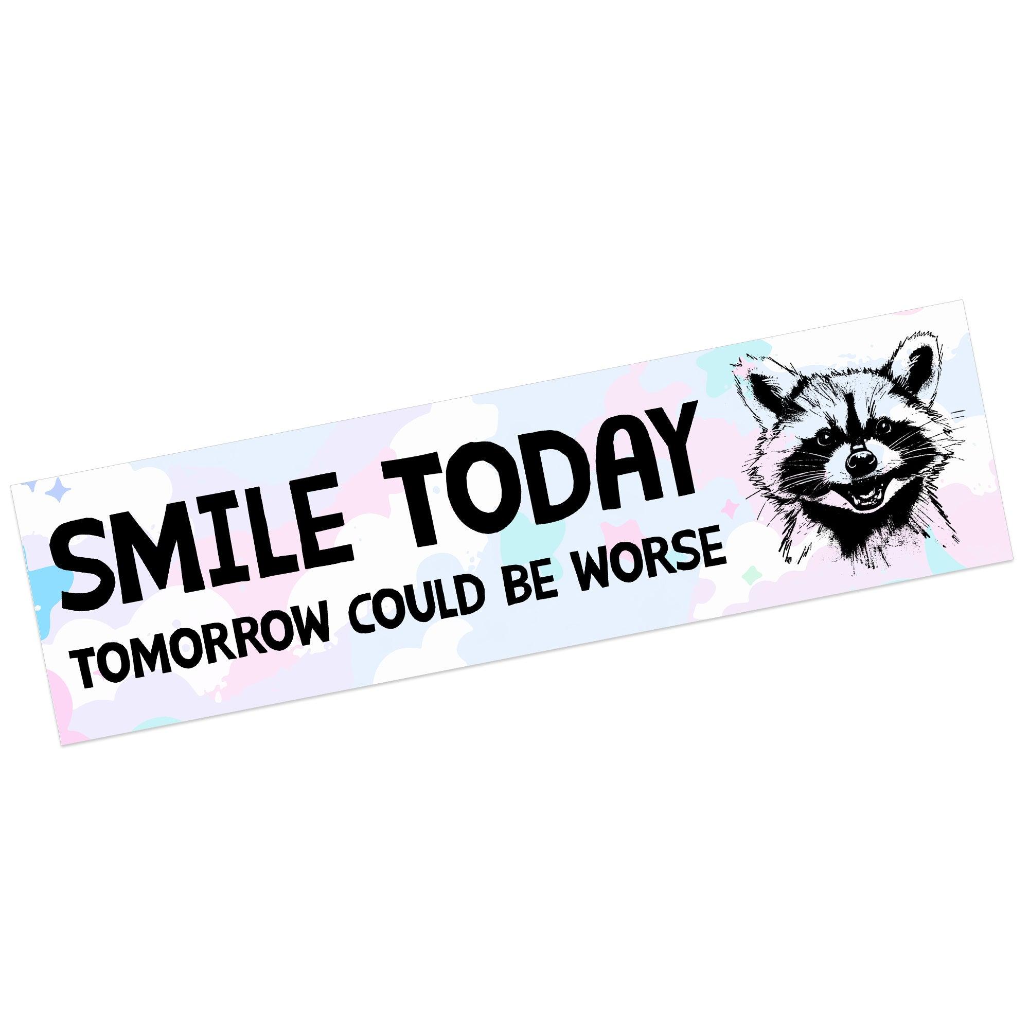 Smile Today, Tomorrow Could Be Worse