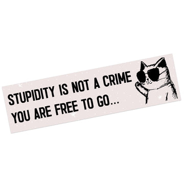 Stupidity Is Not A Crime, You Are Free To Go